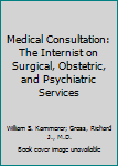 Hardcover Medical Consultation: The Internist on Surgical, Obstetric, and Psychiatric Services Book