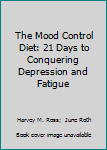 Mood-Control Diet: 21 Days to Conquering Depression and Fatigue