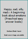 Happy, sad, silly, mad;: A beginning book about emotions (Preschool easy answer books)