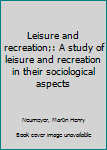 Leisure and recreation;: A study of leisure and recreation in their sociological aspects