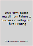 1950 How i raised myself from Failure to Success in selling 3rd Third Printing