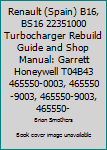 Renault (Spain) B16, BS16 22351000 Turbocharger Rebuild Guide and Shop Manual: Garrett Honeywell T04B43 465550-0003, 465550-9003, 465550-9003, 465550-3 Turbochargers