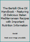 The Bertolli Olive Oil Handbook - Featuring 25 Delicious Italian Mediterranean Recipes with Important Nutrition Information