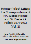 Holmes-Pollock Letters the Correspondence of Mr. Justice Holmes and Sir Frederick Pollock 1874-1932 (Vol. 2)
