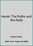 Paperback Heroin The Myths and the Facts Book