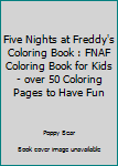 Five Nights At Freddy’s Coloring Book: FNAF Coloring Book For Kids - over 50 Coloring Pages to have fun