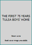 Unknown Binding THE FIRST 75 YEARS TULSA BOYS' HOME Book
