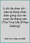 Li shi de zhen shi - mao ze dong shen bian gong zuo ren yuan de zheng yan (The True Life of Mao Zedong)