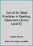 Unknown Binding Out of Air (Best Practices in Reading Classroom Library Level E) Book