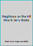 Neighbors on the Hill Alice & Jerry Books