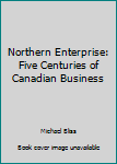 Paperback Northern Enterprise: Five Centuries of Canadian Business Book