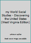 Unknown Binding my World Social Studies - Discovering the United States (West Virginia Edition) Book