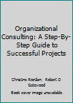 Paperback Organizational Consulting: A Step-By-Step Guide to Successful Projects Book