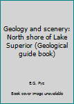 Unknown Binding Geology and scenery: North shore of Lake Superior (Geological guide book) Book