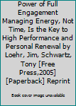 Power of Full Engagement Managing Energy, Not Time, Is the Key to High Performance and Personal Renewal by Loehr, Jim, Schwartz, Tony [Free Press,2005] [Paperback] Reprint