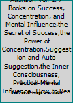William Walker Atkinson Vol. 1. 7 Books On Success, Concentration, & Mental Influence,The Secret Of Success,The Power Of Concentration,Suggestion And ... How To Read, Practical Mind Reading.