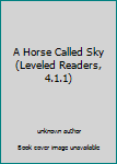 Unknown Binding A Horse Called Sky (Leveled Readers, 4.1.1) Book