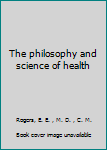 Hardcover The philosophy and science of health Book