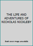 THE LIFE AND ADVENTURES OF NICHOLAS NICKLEBY