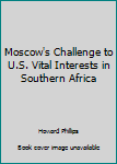 Paperback Moscow's Challenge to U.S. Vital Interests in Southern Africa Book