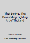 Unknown Binding Thai Boxing. The Devastating Fighting Art of Thailand Book