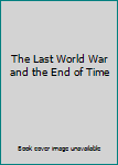 Paperback The Last World War and the End of Time Book