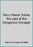 Perry Mason Solves the case of the Dangerous Dowager