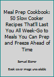 Paperback Meal Prep Cookbook: 50 Slow Cooker Recipes That'll Last You All Week-Go to Meals You Can Prep and Freeze Ahead of Time Book