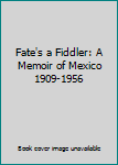 Paperback Fate's a Fiddler: A Memoir of Mexico 1909-1956 Book