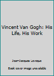 Mass Market Paperback Vincent Van Gogh: His Life, His Work [French] Book