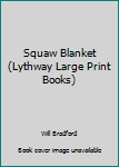 Hardcover Squaw Blanket (Lythway Large Print Books) Book