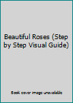 Paperback Beautiful Roses (Step by Step Visual Guide) Book