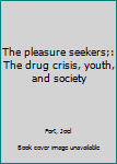 Paperback The pleasure seekers;: The drug crisis, youth, and society Book