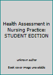 Health Assessment in Nursing Practice: STUDENT EDITION