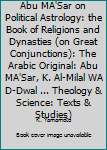 Hardcover Abu MA'Sar on Political Astrology: the Book of Religions and Dynasties (on Great Conjunctions): The Arabic Original: Abu MA'Sar, K. Al-Milal WA D-Dwal ... Theology & Science: Texts & Studies) [Arabic] Book