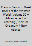 Francis Bacon -- Great Books of the Western World, Volume 30 -- Advancement of Learning / Novum Organum / New Atlantis