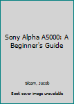 Paperback Sony Alpha A5000: A Beginner's Guide Book