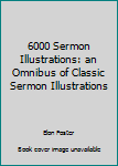 6000 Sermon Illustrations: an Omnibus of Classic Sermon Illustrations