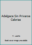 Paperback Adelgace Sin Privarse Calorias [Spanish] Book