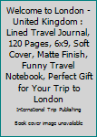 Paperback Welcome to London - United Kingdom : Lined Travel Journal, 120 Pages, 6x9, Soft Cover, Matte Finish, Funny Travel Notebook, Perfect Gift for Your Trip to London Book