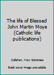 Unknown Binding The life of Blessed John Martin Moye (Catholic life publications) Book