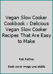 Paperback Vegan Slow Cooker Cookbook : Delicious Vegan Slow Cooker Recipes That Are Easy to Make Book