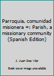 Paperback Parroquia, comunidad misionera =: Parish, a missionary community (Spanish Edition) [Spanish] Book