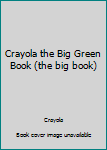 Crayola the Big Green Book - Book  of the Big Crayon Book