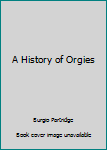 Unknown Binding A History of Orgies Book