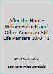 Hardcover After the Hunt - William Harnett and Other American Still Life Painters 1870 - 1 Book