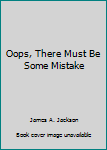Paperback Oops, There Must Be Some Mistake Book