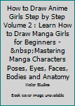 Paperback How to Draw Anime Girls Step by Step Volume 2 : Learn How to Draw Manga Girls for Beginners -&nbsp;Mastering Manga Characters Poses, Eyes, Faces, Bodies and Anatomy Book