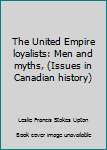 Unknown Binding The United Empire loyalists: Men and myths, (Issues in Canadian history) Book