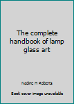 Paperback The complete handbook of lamp glass art Book